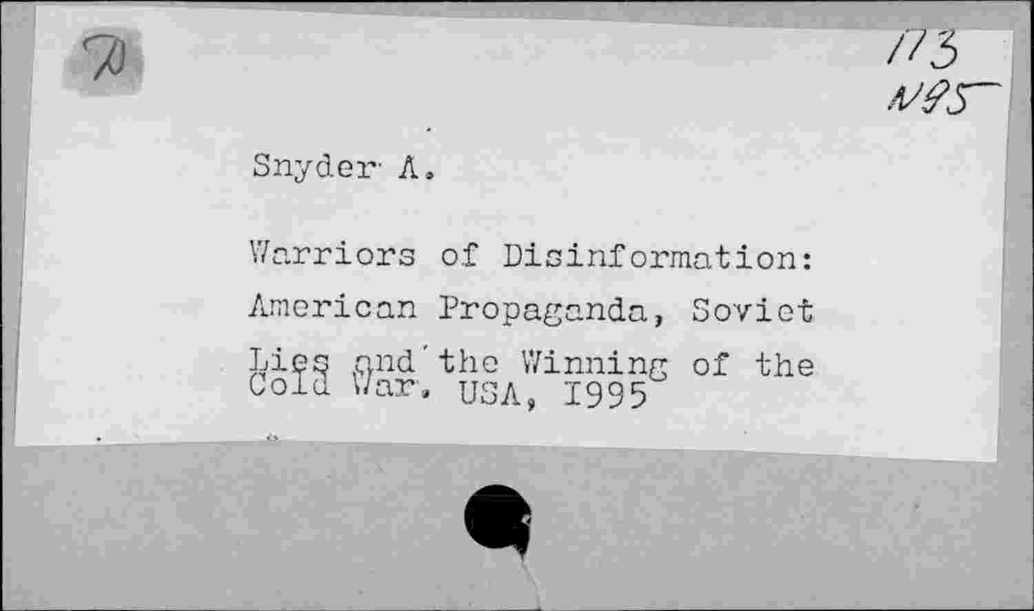 ﻿7)
Snyder- A.
Warriors of Disinformation:
American Propaganda, Soviet Lies and'the Winning of the Cold V/ar. USA, 1995
H3 №5~